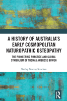 A History of Australia’s Early Cosmopolitan Naturopathic Osteopathy: The Pioneering Practice and Global Symbolism of Thomas Ambrose Bowen 1032990678 Book Cover
