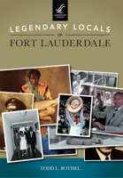 Legendary Locals of Fort Lauderdale 1467102202 Book Cover