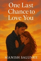 One Last Chance to Love You: A Heartfelt Second-Chance Romance About Lost Love, Healing, and New Beginnings (45-Minute Romance Short Reads) B0G2VT848J Book Cover