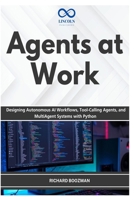 Agents at Work: Designing Autonomous AI Workflows, Tool-Calling Agents, and MultiAgent Systems with Python B0GYT7KQJQ Book Cover