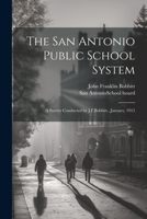 The San Antonio Public School System; a Survey Conducted by J.F.Bobbitt...January, 1915 1021518859 Book Cover