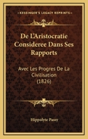 De L'Aristocratie Consideree Dans Ses Rapports: Avec Les Progres De La Civilisation (1826) 1160400431 Book Cover