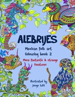 Alebrijes Mexican folk art colouring book 2: More fantastic & strange Creatures (More fantastic & strange creatures colouring books) (Volume 2) 198418296X Book Cover