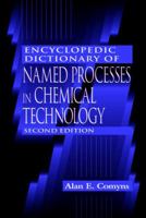 Encyclopedic Dictionary of Named Processes in Chemical Technology, Third Edition 0849312051 Book Cover