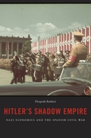 Hitler's Shadow Empire: Nazi Economics and the Spanish Civil War 0674728858 Book Cover