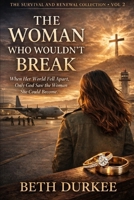 The Woman Who Wouldn't Break: When Her World Fell Apart, Only God Saw the Woman She Could Become. (The Survival & Renewal Collection) B0GR6F3RPH Book Cover