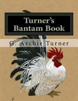 Turner's Bantam Book: Game and Ornamental Bantam Chickens 1719346941 Book Cover
