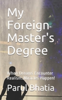 My Foreign Master's Degree: When Dreams Encounter Realism..Miracles Happen! 1670256073 Book Cover