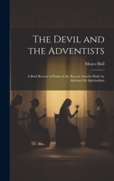 The Devil and the Adventists: A Brief Review of Some of the Recent Attacks Made by Advents On Spiritualism 1020026243 Book Cover