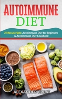 Autoimmune Diet: 2 Manuscripts: Autoimmune Diet Cookbook & Autoimmune Diet for Beginners B08P2C67JX Book Cover