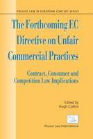 The Forthcoming Ec Directive on Unfair Commercial Practices: Contract, Consumer, and Competition Law Implications (Private Law in European Context Series.) 9041122249 Book Cover