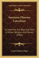Sanatana Dharma Catechism: A Catechism For Boys And Girls In Hindu Religion And Morals 0548762252 Book Cover