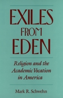 Exiles from Eden: Religion and the Academic Vocation in America 0195073436 Book Cover