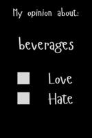 My opinion about: beverages Love Hate: Show Your Opinion, Great Gift Idea With Funny Text On Cover, Great Motivational, Unique Notebook, Journal, Diary 1678611751 Book Cover