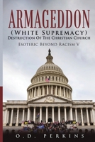 Armageddon (White Supremacy) Destruction Of The Christian Church: Esoteric Beyond Racism V 1964362679 Book Cover