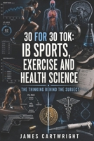 30 FOR 30 TOK: IB SPORTS, EXERCISE AND HEALTH SCIENCE: THE THINKING BEHIND THE SUBJECT B0H63G2XWX Book Cover