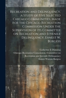 Recreation and Delinquency, a Study of Five Selected Chicago Communities, Made for the Chicago Recreation Commission Under the Supervision of its Comm 1021442119 Book Cover