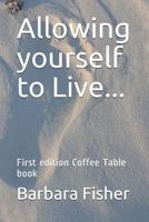 Allowing yourself to Live...: First edition Coffee Table book 1723896217 Book Cover