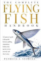 THE COMPLETE FLYING FISH HANDBOOK: A beginner’s guide to flying fish behavior, gliding, adaptations, habitat, diet, species, ocean survival, and observation B0H6JQBDGK Book Cover