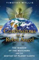Confessions of a Rebel Angel: The Wisdom of the Watchers and the Destiny of Planet Earth 1591431476 Book Cover