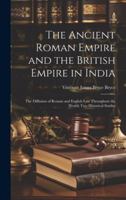 The Ancient Roman Empire and the British Empire in India: The Diffusion of Roman and English Law Throughout the World; Two Historical Studies 1020039965 Book Cover