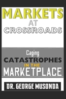 MARKETS AT CROSSROADS: Caging CATASTROPHES AT THE MARKETPLACE (MARKETING MANAGEMENT) B087LXPT4J Book Cover