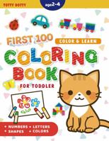 First 100 Coloring Book For Toddler: Color & Learn - Numbers, Letters, Shapes, Colors, and Animals - Coloring Books for Boys, Girls, & Kids Ages 2-4 173796130X Book Cover