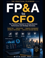 FP&A to CFO: The Practical Playbook for Driving Business Performance and Strategic Decisions B0HFCDZ3TQ Book Cover