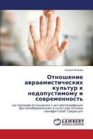 Otnoshenie avraamisticheskikh kul'tur k nedopustimomu i sovremennost': na primere otnosheniya k antropomorfnym fotoizobrazheniyam v kul'ture islama khanafitskoy traditsii 365958147X Book Cover