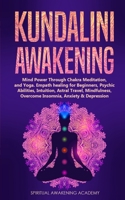 Kundalini Awakening: Mind Power Through Chakra Meditation, and Yoga. Empath healing for Beginners, Psychic Abilities, Intuition, Astral Travel, Mindfulness, Overcome Insomnia, Anxiety & Depression 1803615486 Book Cover