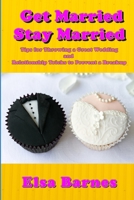 Get Married, Stay Married: Tips for Throwing a Great Wedding, and Relationship Tricks to Prevent a Breakup B085RTT1V5 Book Cover