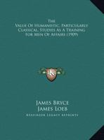 The Value of Humanistic, Particularly Classical, Studies as a Training for Men of Affairs 1104406446 Book Cover