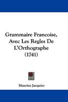 Grammaire Francoise, Avec Les Regles De L'Orthographe (1741) 1104757117 Book Cover