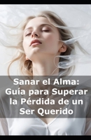 Sanar el Alma: Guía para Superar la Pérdida de un Ser Querido B0DLHB9FFZ Book Cover