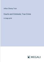 Courts and Criminals; True Crime: in large print 3387041306 Book Cover