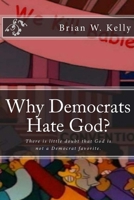 Why Democrats Hate God? : There Is Little Doubt That God Is Not a Democrat Favorite 1947402676 Book Cover