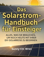 Das Solarstrom-Handbuch für Einsteiger: Alles, was Sie brauchen, um noch heute mit Ihrer DIY-Solarreise zu beginnen (German Edition) B0FJ1TH7Z3 Book Cover