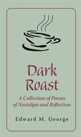 Dark Roast: A Collection of Poems of Nostalgia and Reflection 1603064397 Book Cover