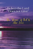 When the Lord “Does Not Give”: The “Silence” of God Is Also Love B0GRZV9JJ5 Book Cover