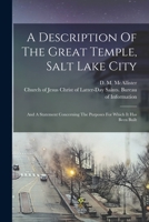 A Description Of The Great Temple, Salt Lake City: And A Statement Concerning The Purposes For Which It Has Been Built 1016292694 Book Cover