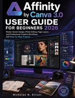 Affinity by Canva 3.0 User Guide for Beginners 2026: Master Vector Design, Photo Editing, Page Layout, and Professional Creative Workflows with Step-by-Step Projects B0HB3WZ76F Book Cover