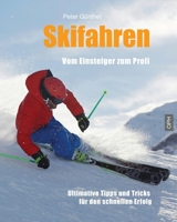 Skifahren Vom Einsteiger Zum Profi: Ultimative Tipps Fur Den Schnellen Erfolg 1496117085 Book Cover