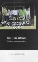 Innocence Betrayed: Paedophilia, the Media and Society 0745628885 Book Cover