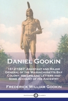 Daniel Gookin: 1612-1687; Assistant and Major General of the Massachusetts Bay Colony; His Life and Letters and Some Account of His Ancestry 1789875501 Book Cover
