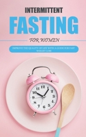 Intermittent Fasting for Women: Improve the Quality of Life with a Guide for Fast Weight Loss 1696557100 Book Cover