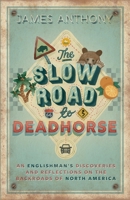 The Slow Road to Deadhorse: An Englishman's Discoveries and Reflections on the Backroads of North America 1914927087 Book Cover