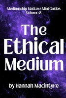 The Ethical Medium (Mediumship Matters Mini Guides) B0GD64L3XD Book Cover