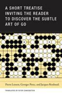 A Short Treatise Inviting the Reader to Discover the Subtle Art of Go 1939663431 Book Cover