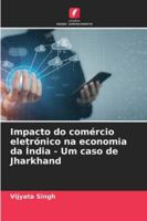 Impacto do comércio eletrónico na economia da Índia - Um caso de Jharkhand (Portuguese Edition) 6208780926 Book Cover