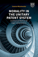 Morality in the Unitary Patent System: A Universal Method of Legal Interpretation 1035365391 Book Cover